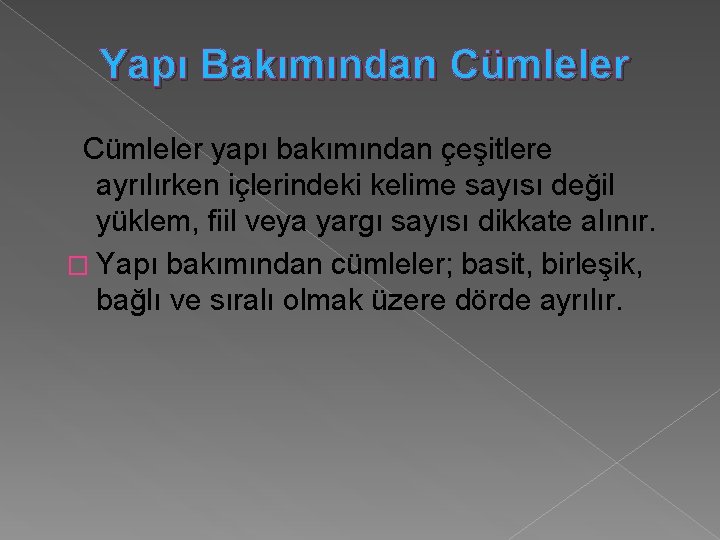 Yapı Bakımından Cümleler yapı bakımından çeşitlere ayrılırken içlerindeki kelime sayısı değil yüklem, fiil veya