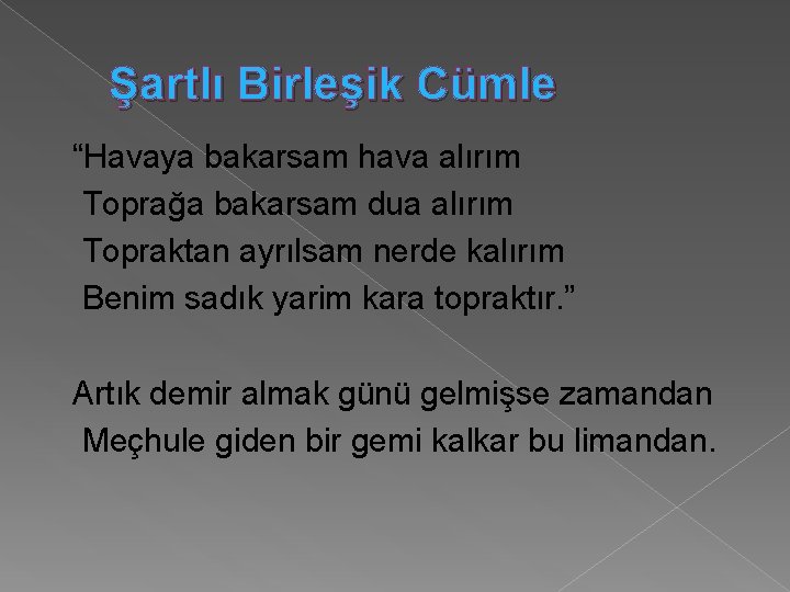 Şartlı Birleşik Cümle “Havaya bakarsam hava alırım Toprağa bakarsam dua alırım Topraktan ayrılsam nerde