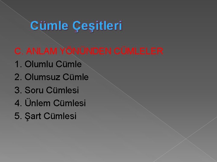 Cümle Çeşitleri C. ANLAM YÖNÜNDEN CÜMLELER 1. Olumlu Cümle 2. Olumsuz Cümle 3. Soru