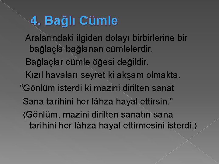 4. Bağlı Cümle Aralarındaki ilgiden dolayı birbirlerine bir bağlaçla bağlanan cümlelerdir. Bağlaçlar cümle öğesi