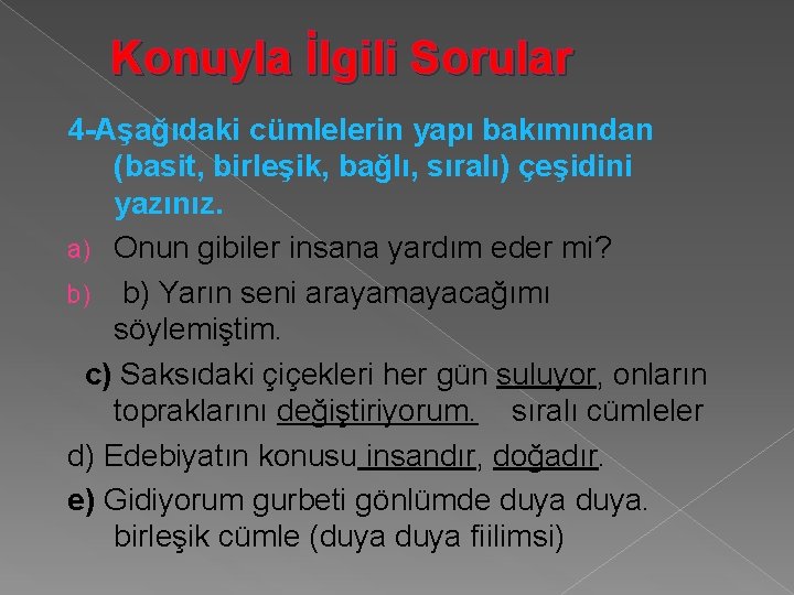 Konuyla İlgili Sorular 4 -Aşağıdaki cümlelerin yapı bakımından (basit, birleşik, bağlı, sıralı) çeşidini yazınız.