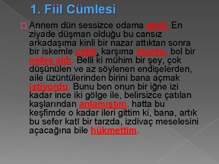 1. Fiil Cümlesi � Annem dün sessizce odama girdi. En ziyade düşman olduğu bu