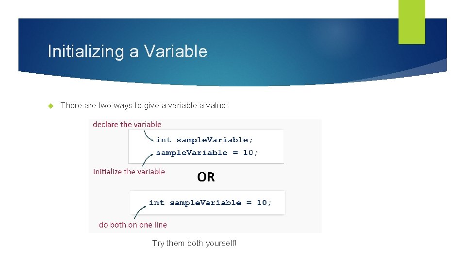 Initializing a Variable There are two ways to give a variable a value: OR