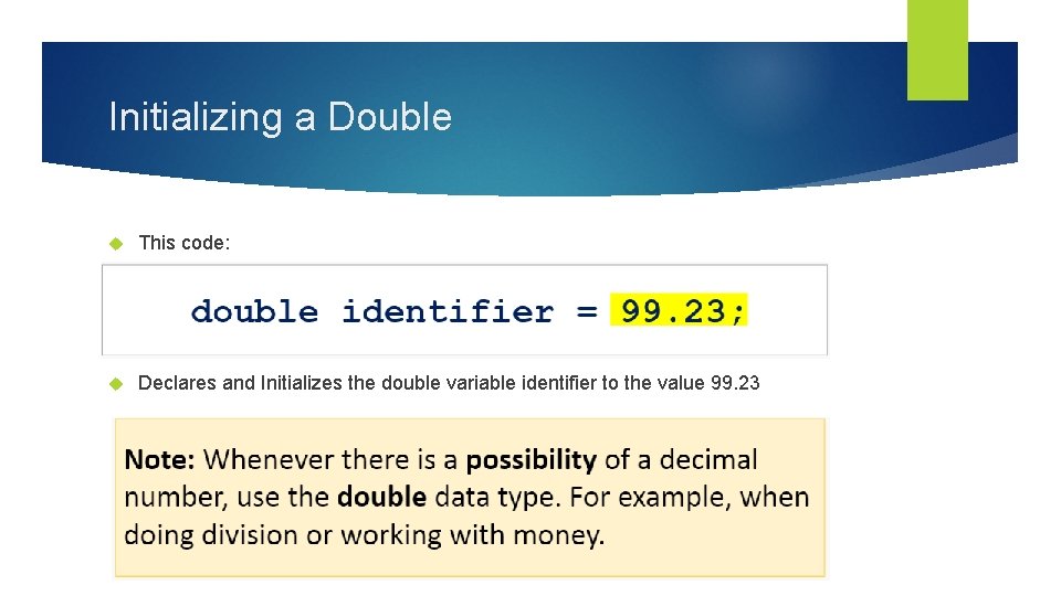 Initializing a Double This code: Declares and Initializes the double variable identifier to the