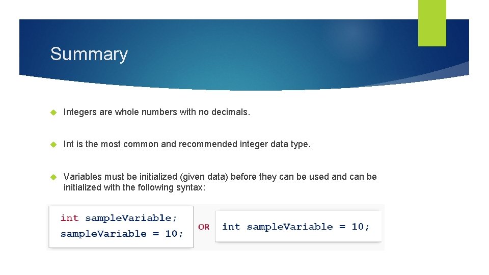 Summary Integers are whole numbers with no decimals. Int is the most common and