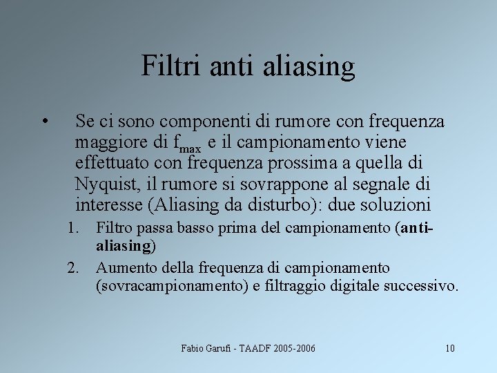 Filtri anti aliasing • Se ci sono componenti di rumore con frequenza maggiore di