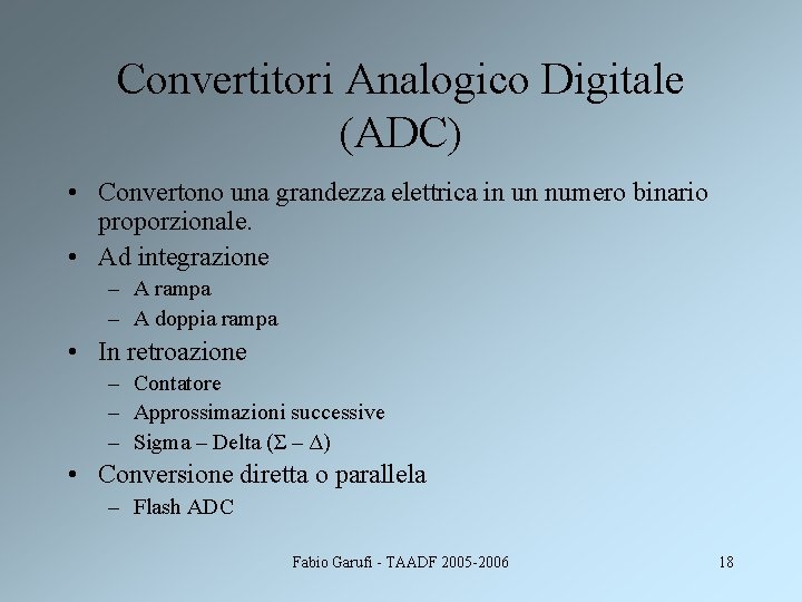Convertitori Analogico Digitale (ADC) • Convertono una grandezza elettrica in un numero binario proporzionale.