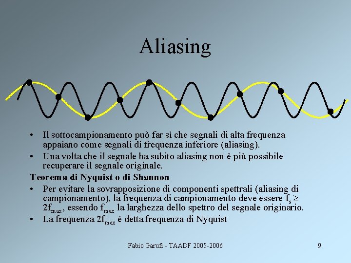 Aliasing • Il sottocampionamento può far sì che segnali di alta frequenza appaiano come