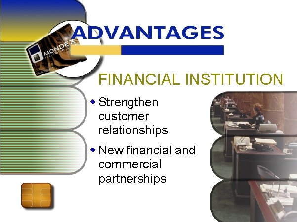 FINANCIAL INSTITUTION w Strengthen customer relationships w New financial and commercial partnerships 