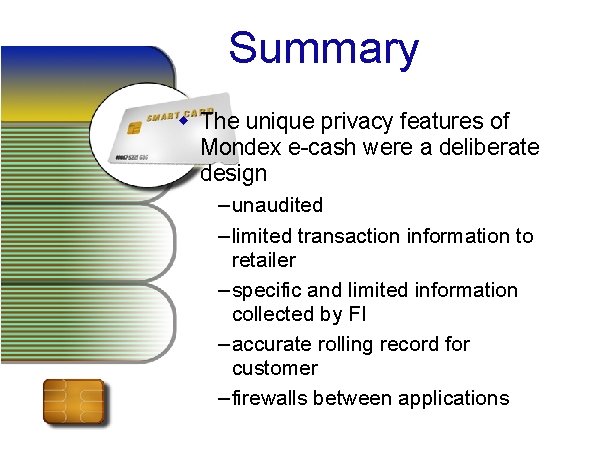 Summary w The unique privacy features of Mondex e-cash were a deliberate design –