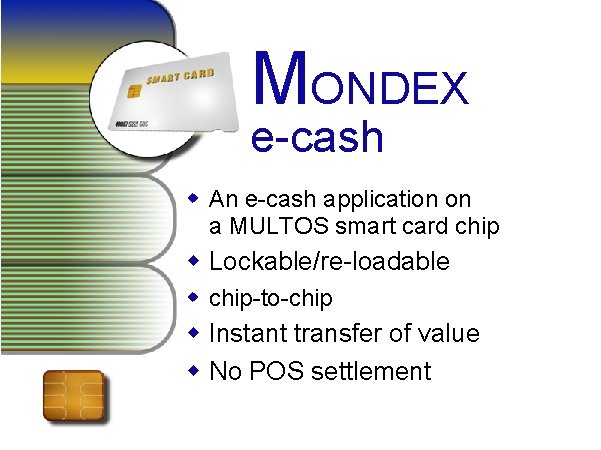 MONDEX e-cash w An e-cash application on a MULTOS smart card chip w Lockable/re-loadable