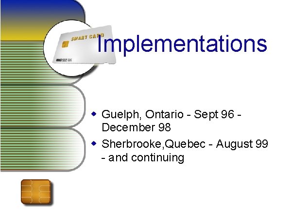Implementations w Guelph, Ontario - Sept 96 December 98 w Sherbrooke, Quebec - August