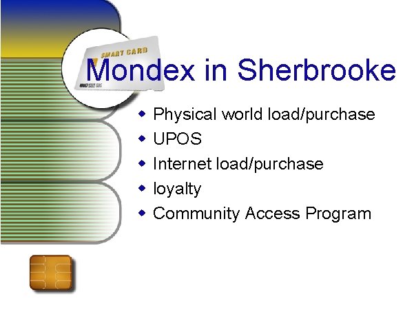 Mondex in Sherbrooke w w w Physical world load/purchase UPOS Internet load/purchase loyalty Community