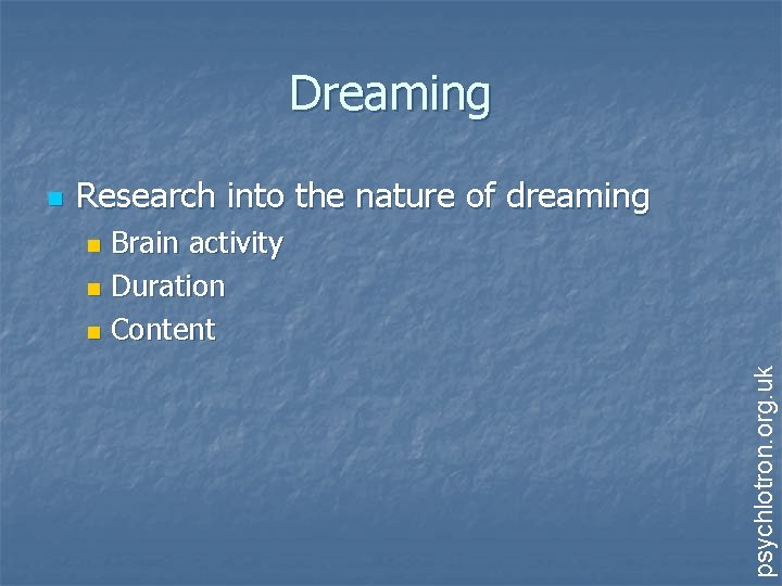 Dreaming Research into the nature of dreaming Brain activity n Duration n Content n