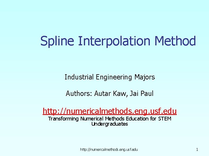 Spline Interpolation Method Industrial Engineering Majors Authors: Autar Kaw, Jai Paul http: //numericalmethods. eng.