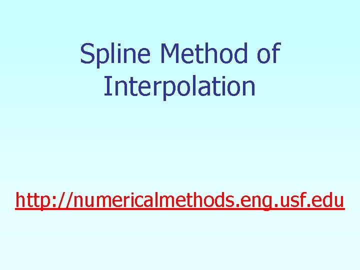 Spline Method of Interpolation http: //numericalmethods. eng. usf. edu 