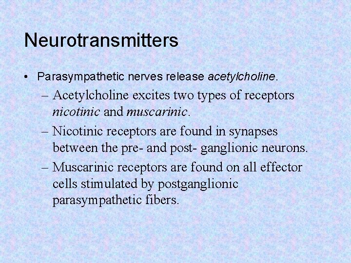 Neurotransmitters • Parasympathetic nerves release acetylcholine. – Acetylcholine excites two types of receptors nicotinic