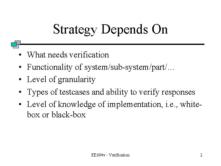 Strategy Depends On • • • What needs verification Functionality of system/sub-system/part/… Level of