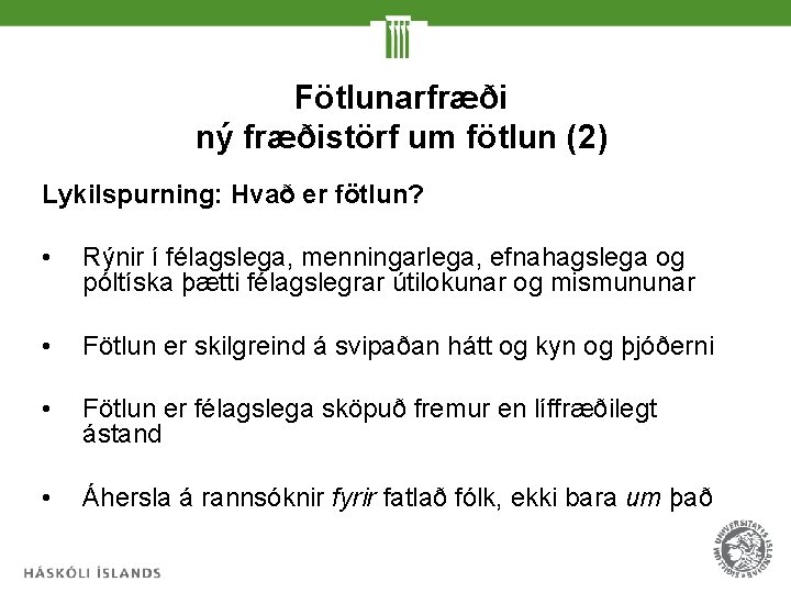 Fötlunarfræði ný fræðistörf um fötlun (2) Lykilspurning: Hvað er fötlun? • Rýnir í félagslega,