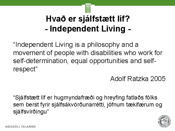 Hvað er sjálfstætt líf? - Independent Living “Independent Living is a philosophy and a