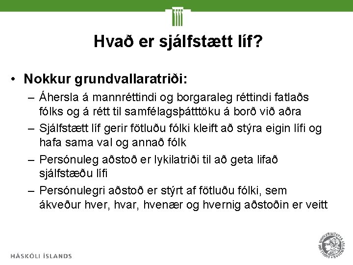 Hvað er sjálfstætt líf? • Nokkur grundvallaratriði: – Áhersla á mannréttindi og borgaraleg réttindi