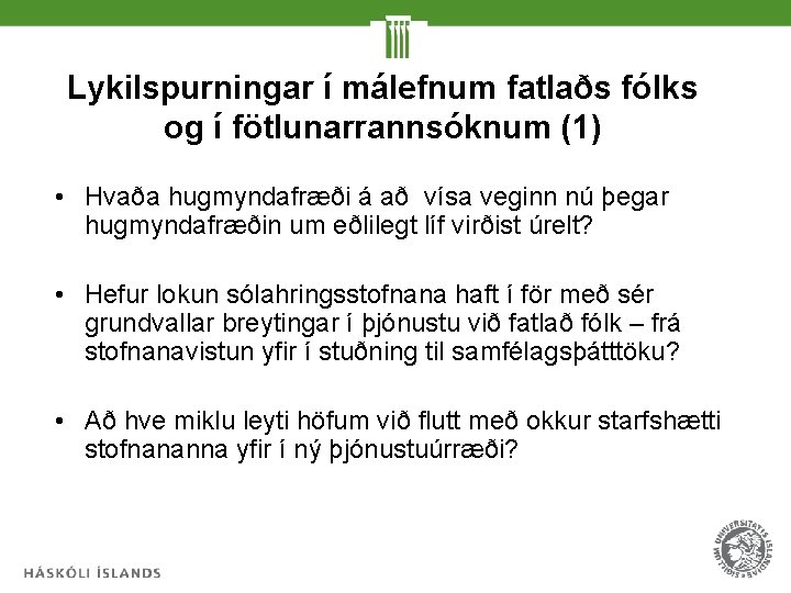 Lykilspurningar í málefnum fatlaðs fólks og í fötlunarrannsóknum (1) • Hvaða hugmyndafræði á að