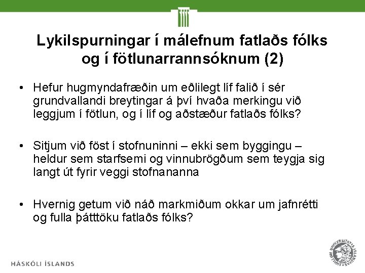 Lykilspurningar í málefnum fatlaðs fólks og í fötlunarrannsóknum (2) • Hefur hugmyndafræðin um eðlilegt