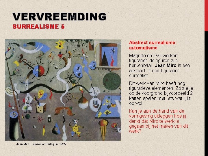 VERVREEMDING SURREALISME 5 Abstrect surrealisme: automatisme Magritte en Dali werken figuratief; de figuren zijn