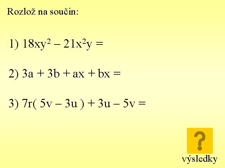 Rozlož na součin: 1) 18 xy 2 – 21 x 2 y = 2)