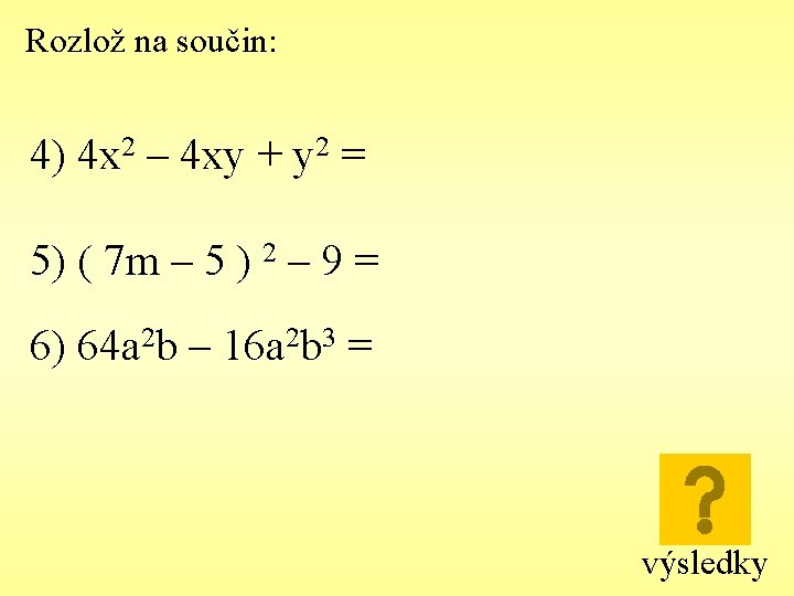 Rozlož na součin: 4) 4 x 2 – 4 xy + y 2 =