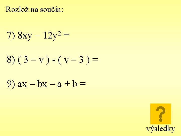 Rozlož na součin: 7) 8 xy – 12 y 2 = 8) ( 3