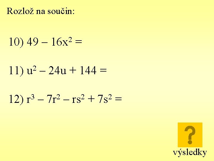 Rozlož na součin: 10) 49 – 16 x 2 = 11) u 2 –