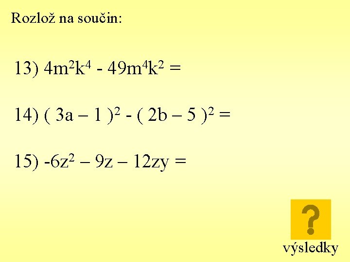 Rozlož na součin: 13) 4 m 2 k 4 - 49 m 4 k