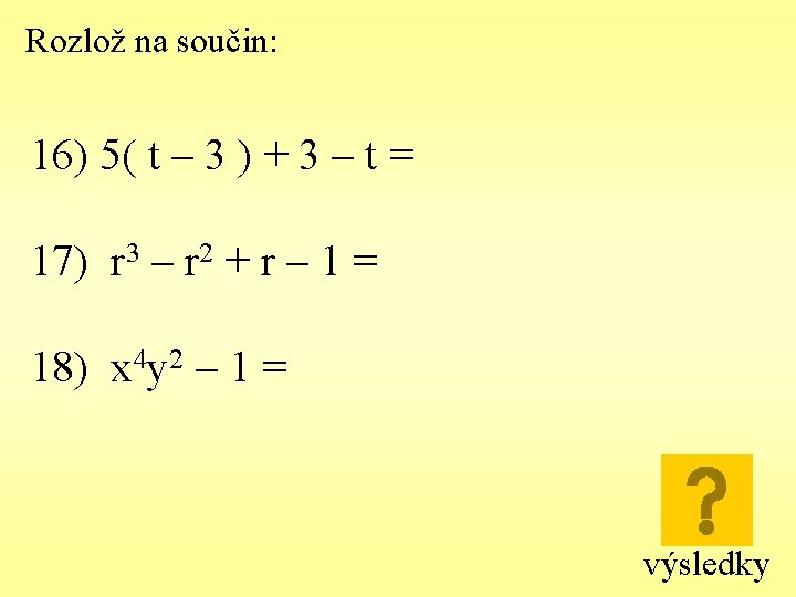 Rozlož na součin: 16) 5( t – 3 ) + 3 – t =