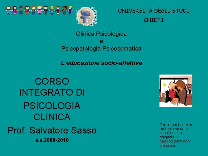 UNIVERSITÀ DEGLI STUDI CHIETI Clinica Psicologica e Psicopatologia Psicosomatica L’educazione socio-affettiva CORSO INTEGRATO DI