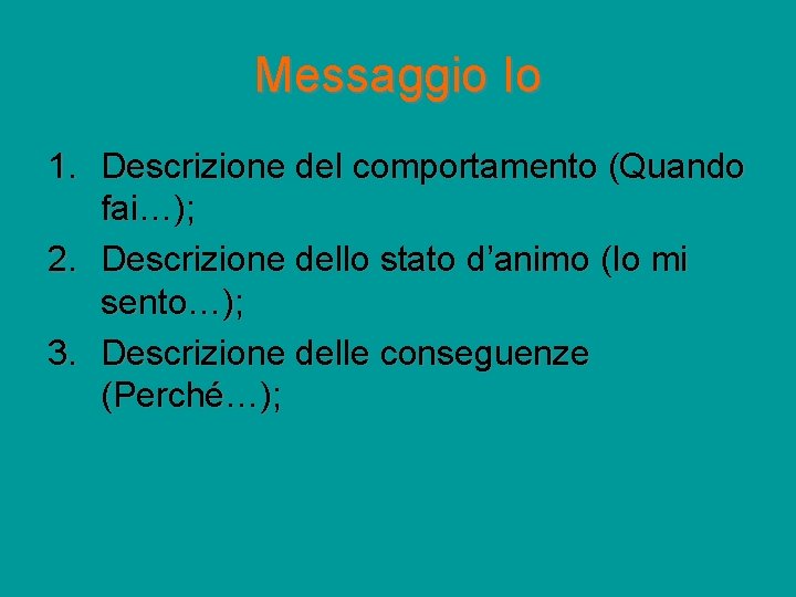 Messaggio Io 1. Descrizione del comportamento (Quando fai…); 2. Descrizione dello stato d’animo (Io