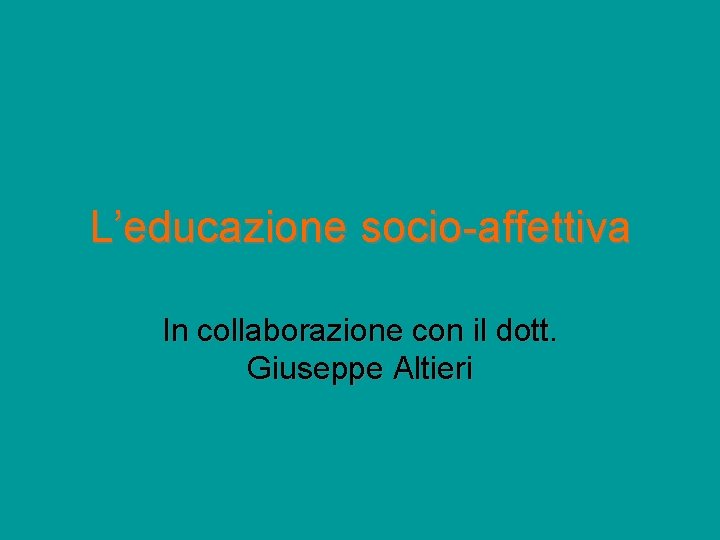 L’educazione socio-affettiva In collaborazione con il dott. Giuseppe Altieri 