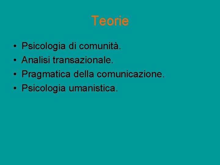 Teorie • • Psicologia di comunità. Analisi transazionale. Pragmatica della comunicazione. Psicologia umanistica. 