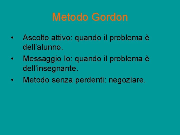 Metodo Gordon • • • Ascolto attivo: quando il problema è dell’alunno. Messaggio Io: