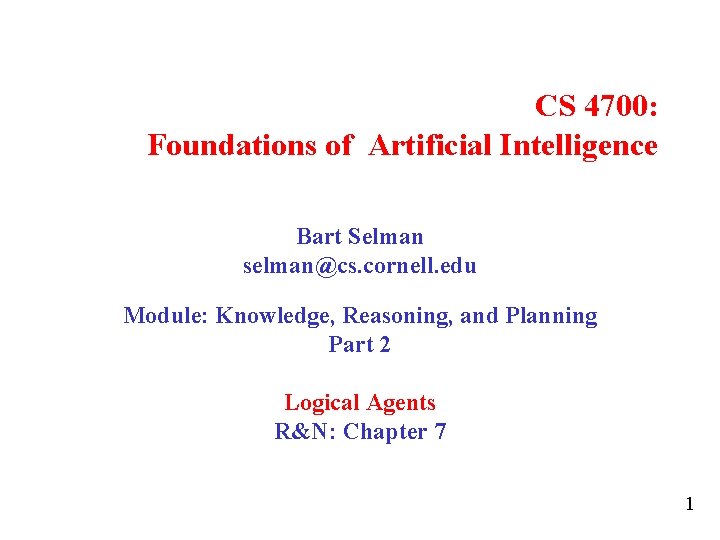 CS 4700: Foundations of Artificial Intelligence Bart Selman selman@cs. cornell. edu Module: Knowledge, Reasoning,