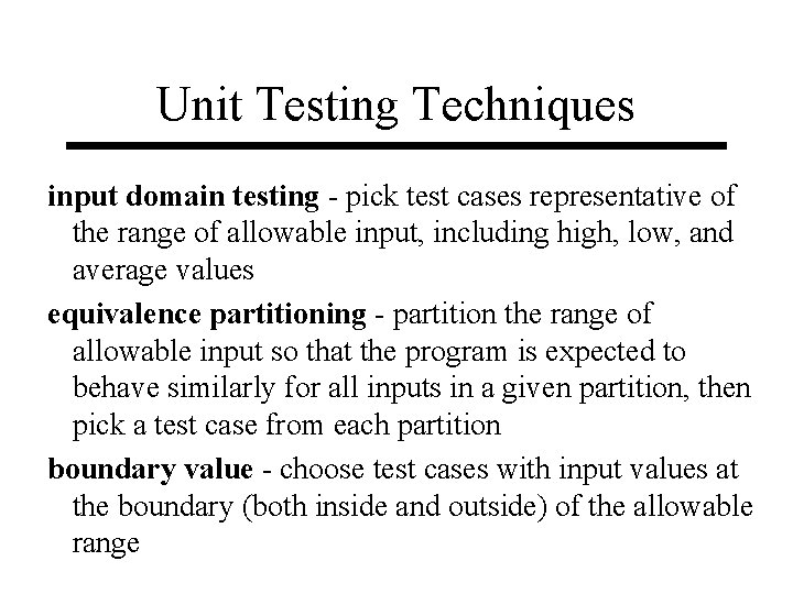 Unit Testing Techniques input domain testing - pick test cases representative of the range