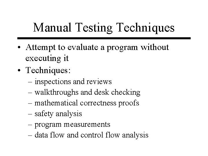 Manual Testing Techniques • Attempt to evaluate a program without executing it • Techniques: