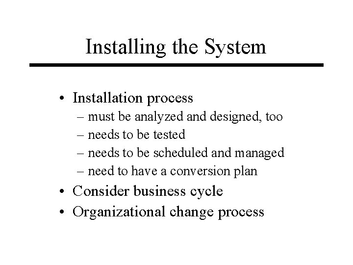 Installing the System • Installation process – must be analyzed and designed, too –