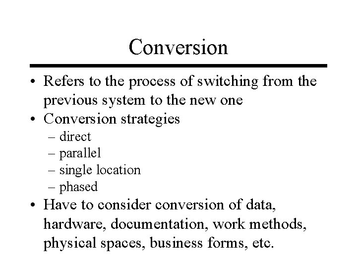 Conversion • Refers to the process of switching from the previous system to the