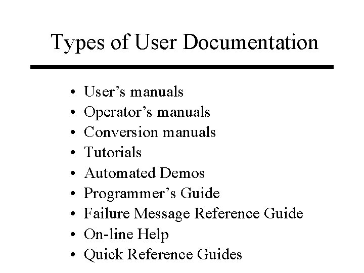 Types of User Documentation • • • User’s manuals Operator’s manuals Conversion manuals Tutorials