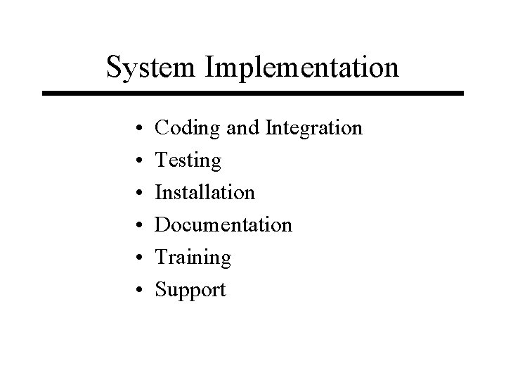 System Implementation • • • Coding and Integration Testing Installation Documentation Training Support 