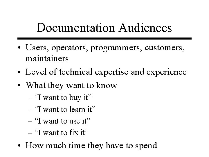 Documentation Audiences • Users, operators, programmers, customers, maintainers • Level of technical expertise and