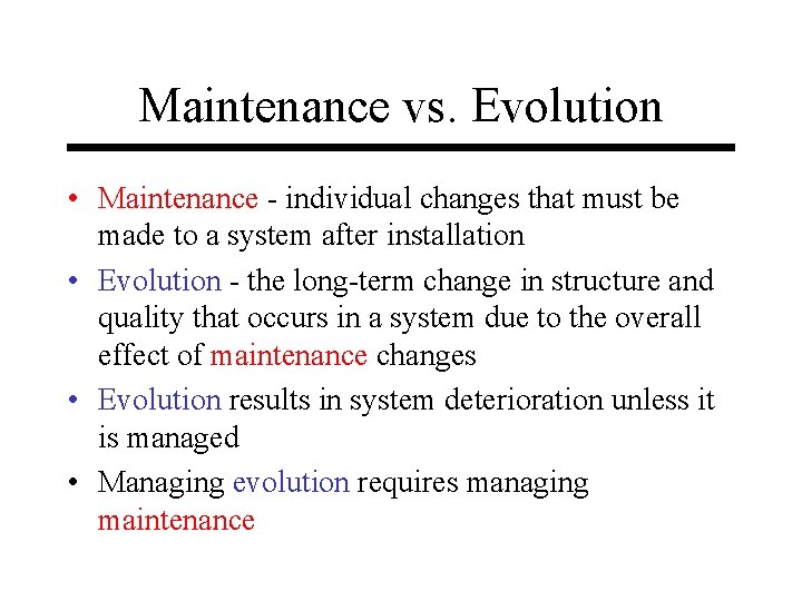 Maintenance vs. Evolution • Maintenance - individual changes that must be made to a