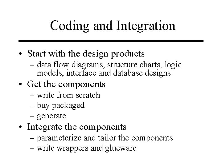 Coding and Integration • Start with the design products – data flow diagrams, structure