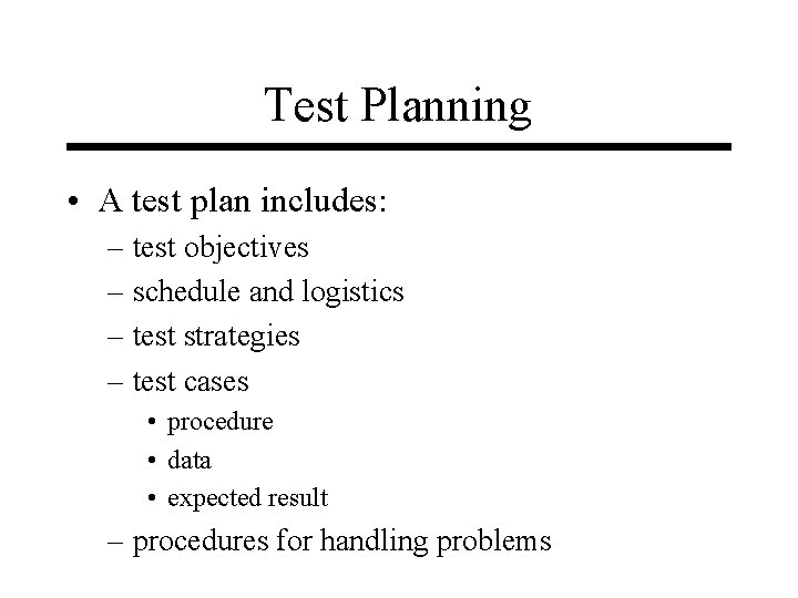Test Planning • A test plan includes: – test objectives – schedule and logistics